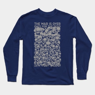 The war is over only for the dead Long Sleeve T-Shirt